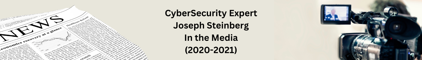 Cybersecurity Expert Joseph Steinberg int he media in 2020 and 2021